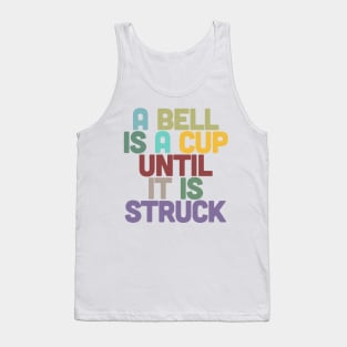 A Bell Is A Cup Until It Is Struck Tank Top